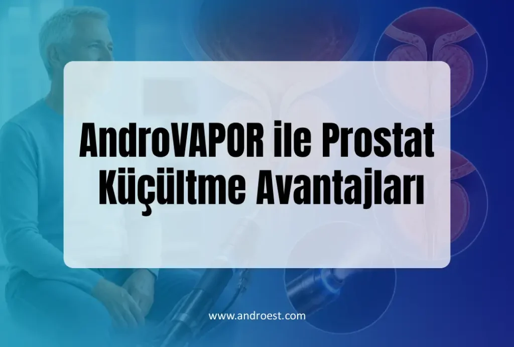 AndroVAPOR ile Prostat Küçültme Avantajları