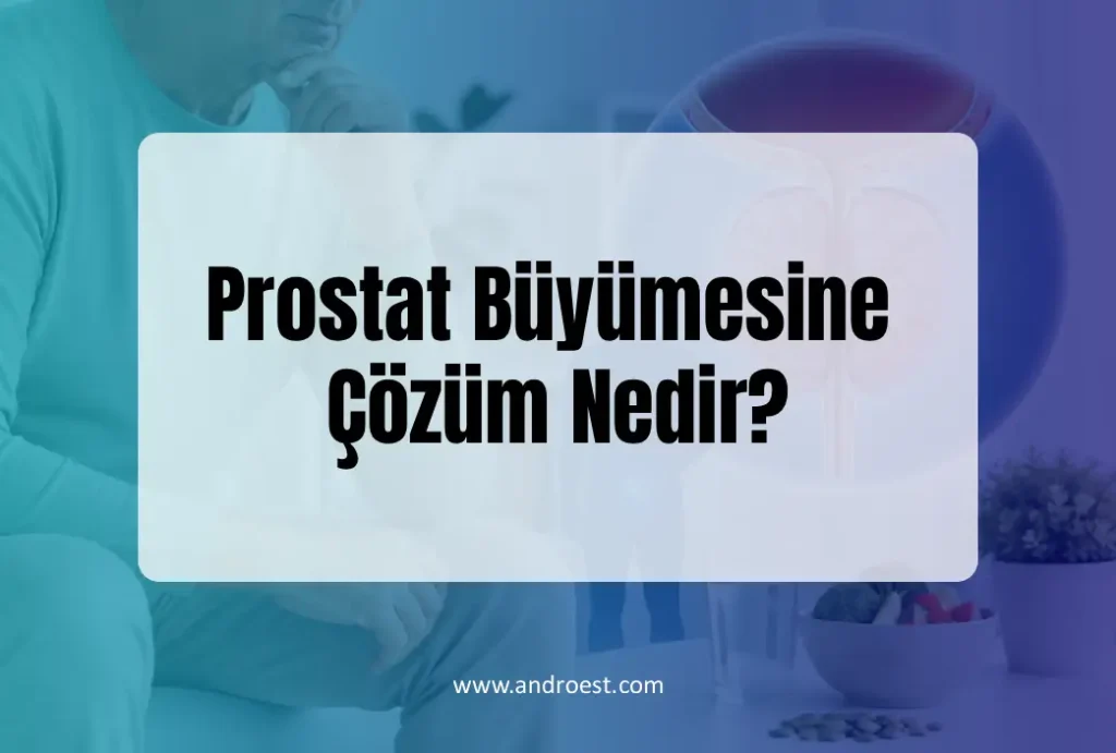 Prostat Büyümesine Çözüm Nedir?