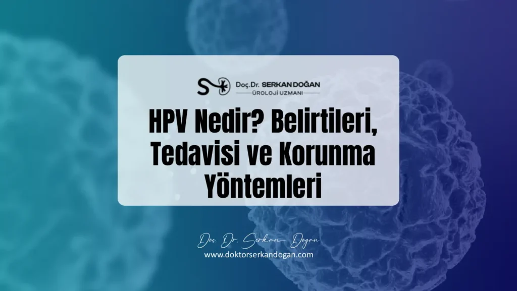 HPV Nedir? Belirtiler, Tedavisi ve Korunma Yöntemleri