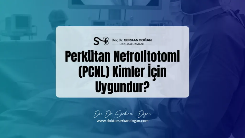 Perkütan Nefrolitotomi (PCNL) Kimler için uygundur?