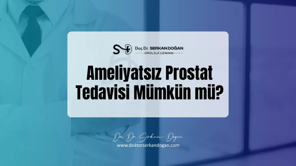 Ameliyatsız Prostat Tedavisi Mümkün mü