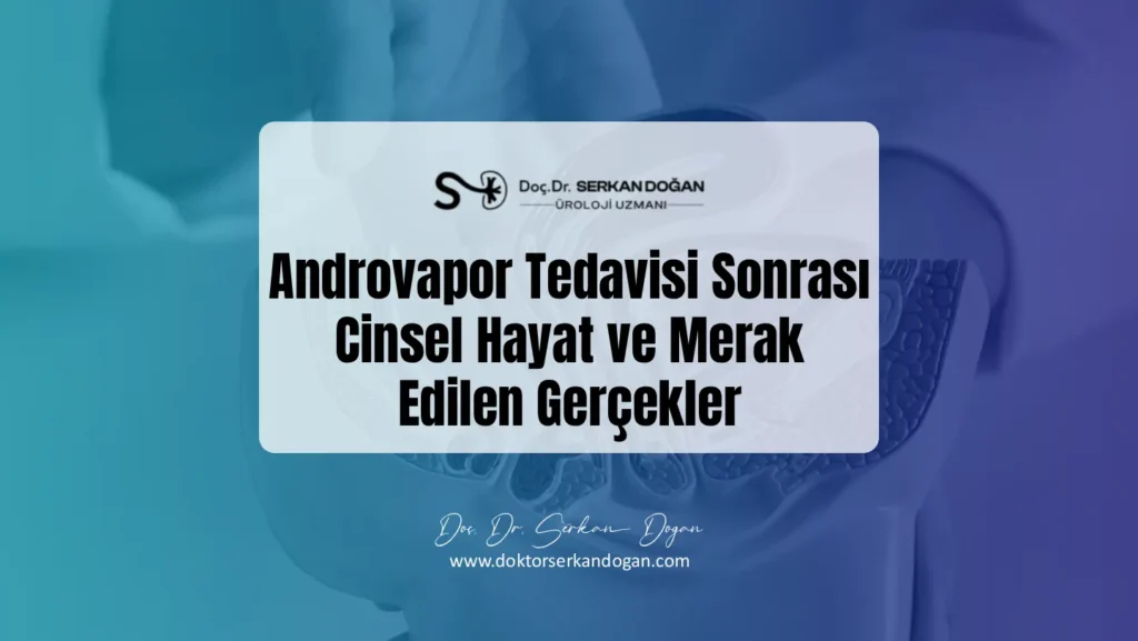 Androvapor Tedavisi Sonrası Cinsel Hayat Ve Merak Edilenler