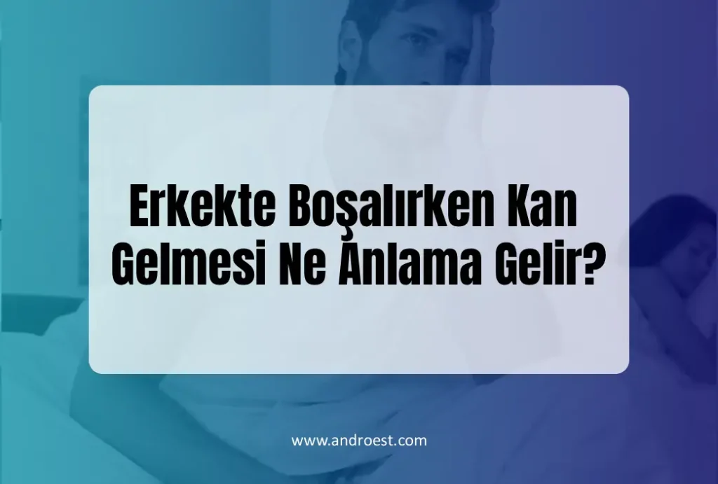 erkekte-bosalirken-kan-gelmesi-ne-anlama-gelir