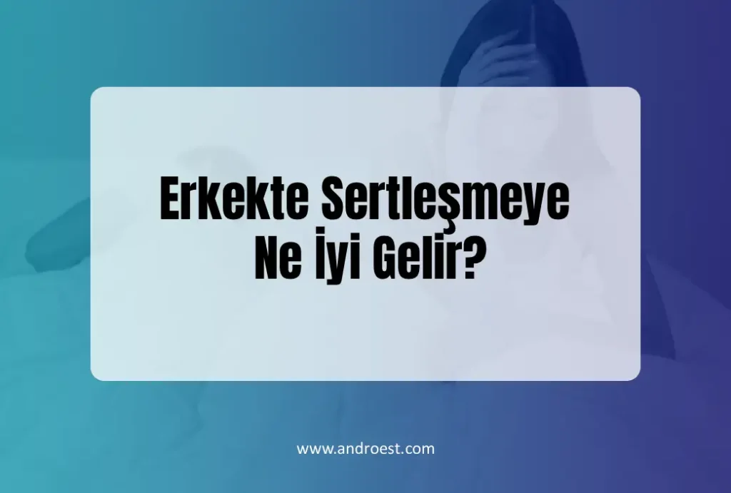 erkekte-sertlesmeye-ne-iyi-gelir