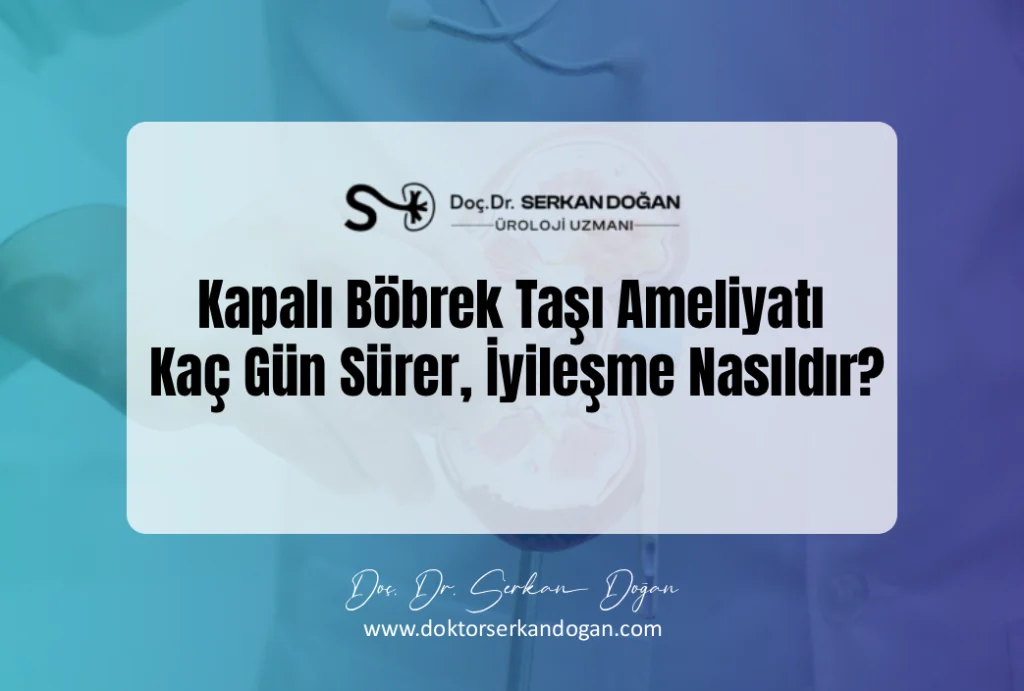 Kapalı Böbrek Taşı Ameliyatı Kaç Gün Sürer, İyileşme Nasıldır?