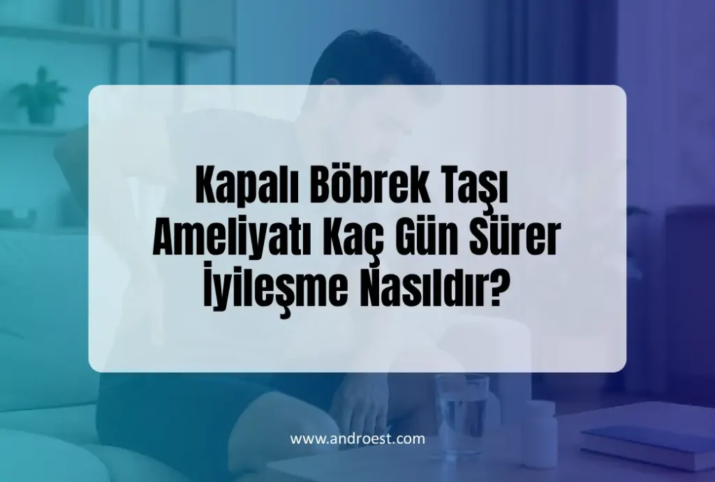 kapali-bobrek-tasi-ameliyati-kac-gun-surer