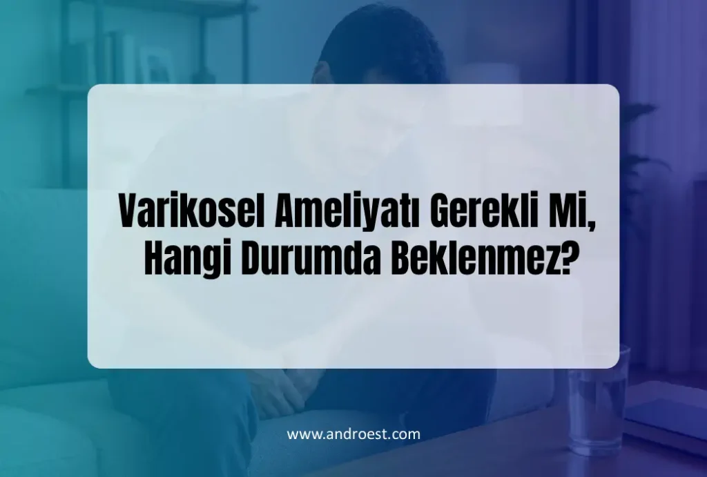 Varikosel Ameliyatı Gerekli mi?
