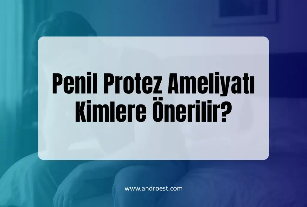 Penil Protez Ameliyatı Kimlere Önerilir?