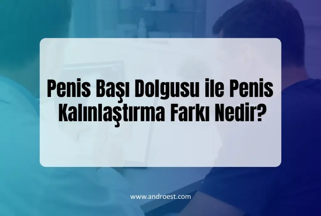 Penis Başı Dolgusu ile Penis Kalınlaştırma Farkı Nedir?