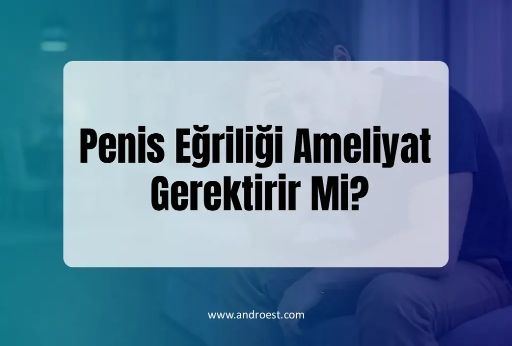 Penis Eğriliği Ameliyat Gerektirir Mi?