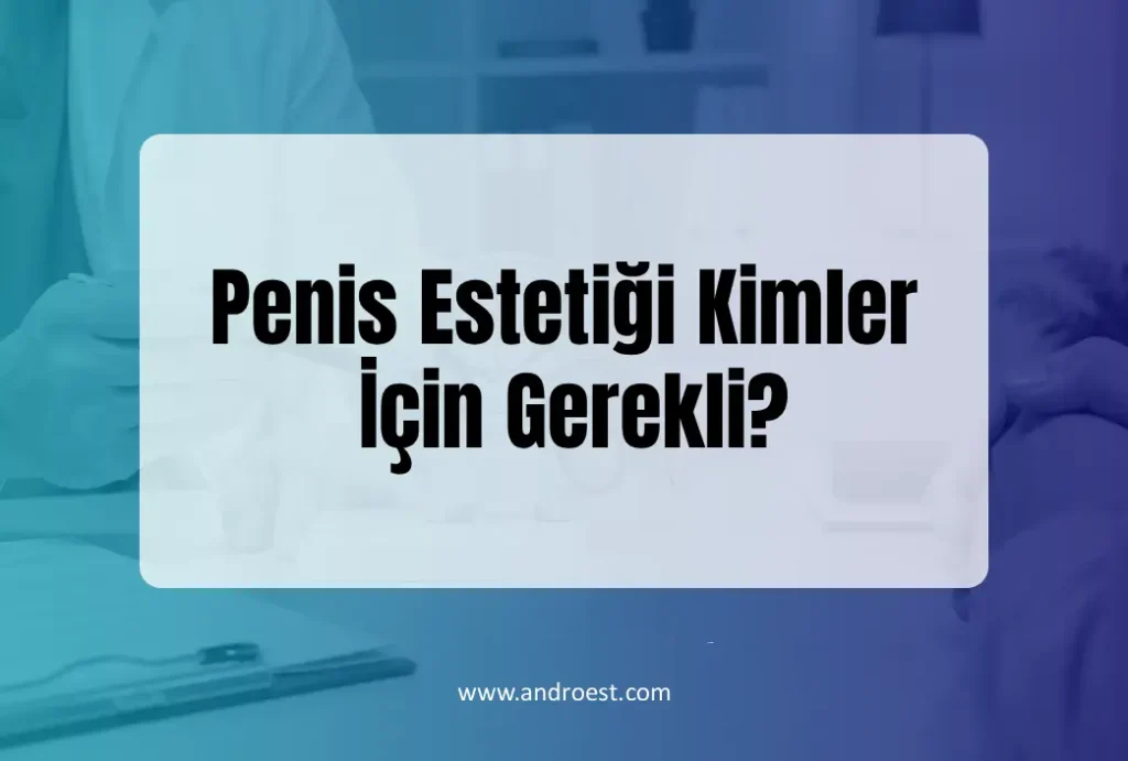 Penis Estetiği Kimler İçin Gerekli?