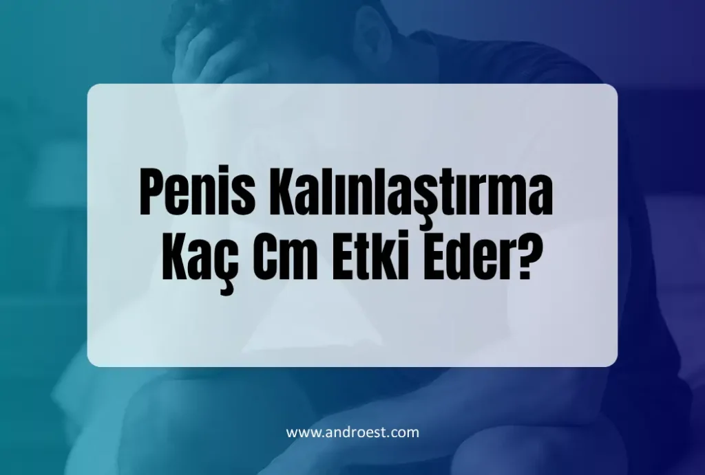 Penis Kalınlaştırma Kaç Cm Etki Eder?
