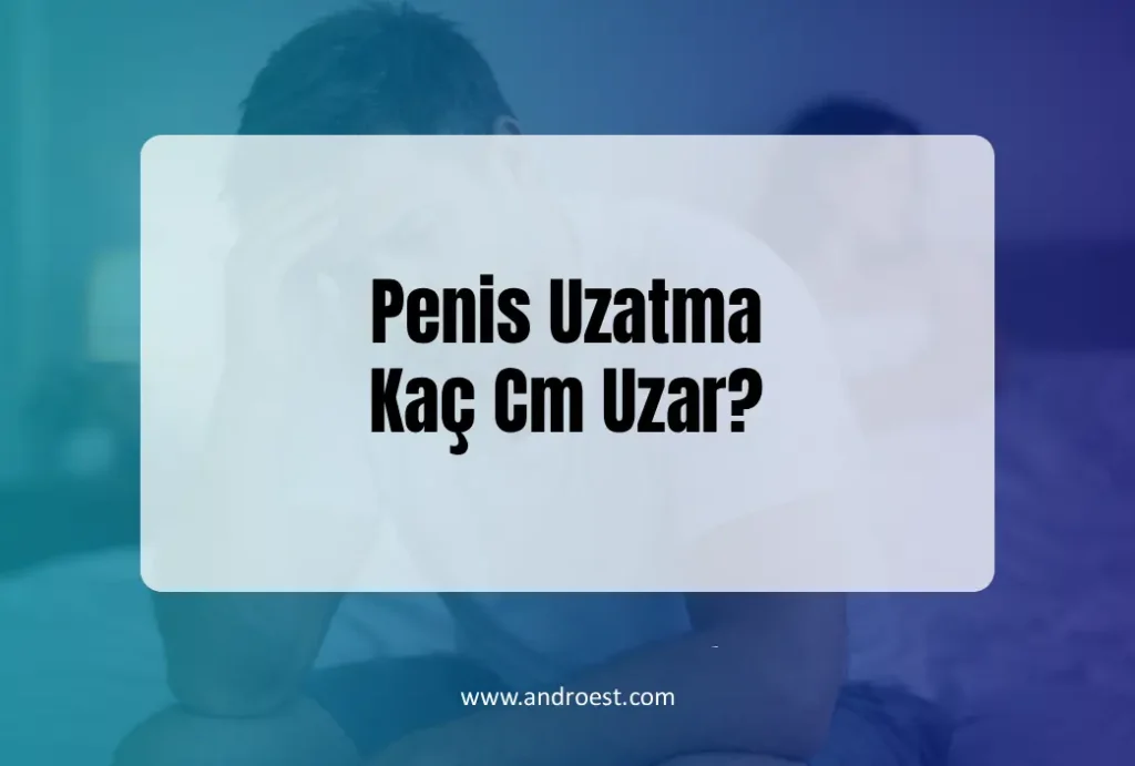 Penis Uzatma Kaç Cm Uzar?