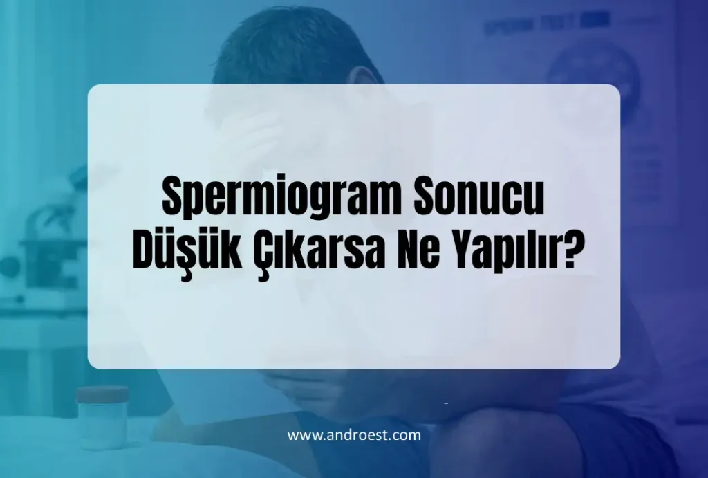Spermiogram Sonucu Düşük Çıkarsa Ne Yapılır?
