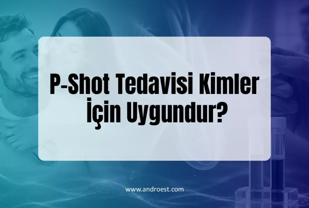 P-Shot Tedavisi Kimler İçin Uygundur?