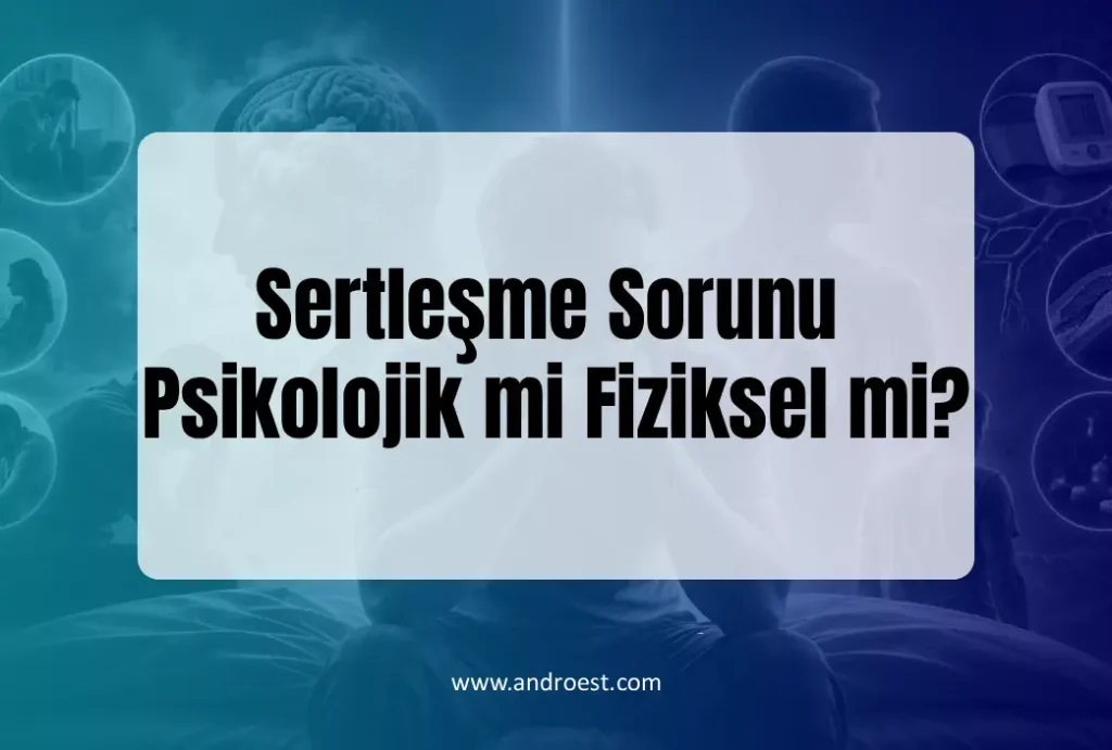 Sertleşme Sorunu Psikolojik mi Fiziksel mi?