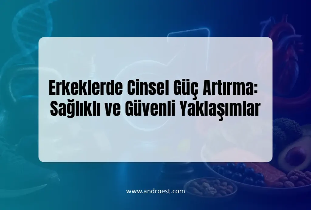 Erkeklerde Cinsel Güç Artırma: Sağlıklı ve Güvenli Yaklaşımlar