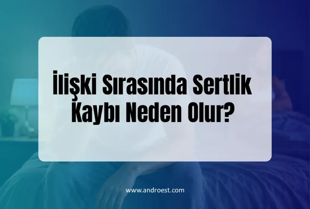 İlişki Sırasında Sertlik Kaybı Neden Olur? Erkeklerde Sertleşmenin Kaybolması