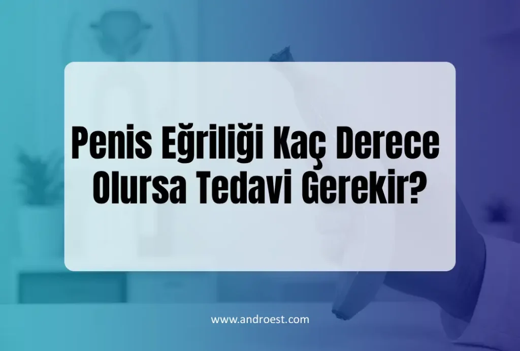 Penis Eğriliği Kaç Derece Olursa Tedavi Gerekir?