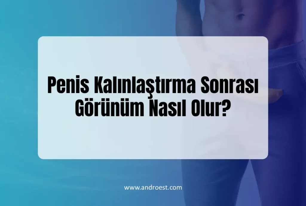 Penis Kalınlaştırma Sonrası Görünüm
