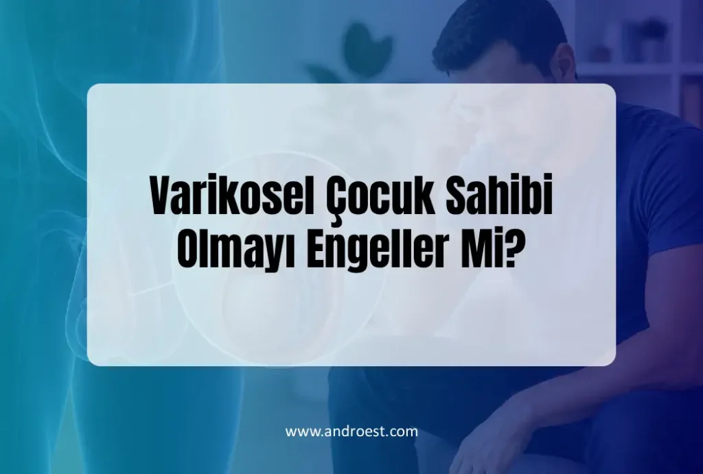 Varikosel Çocuk Sahibi Olmayı Engeller Mi?