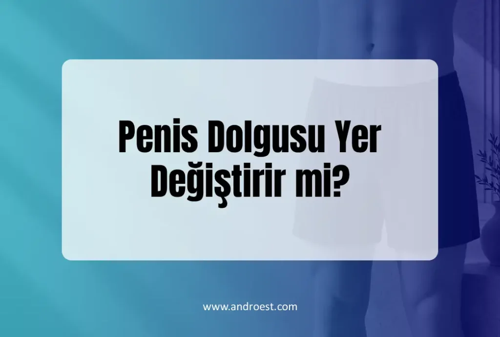 penis-dolgusu-yer-degistirir-mi