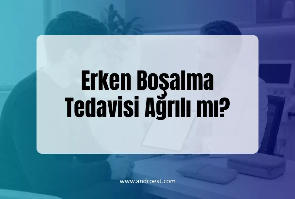 Erken Boşalma Tedavisi Ağrılı mı