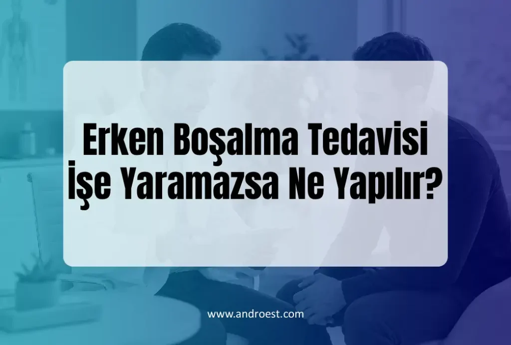 Erken Boşalma Tedavisi İşe Yaramazsa