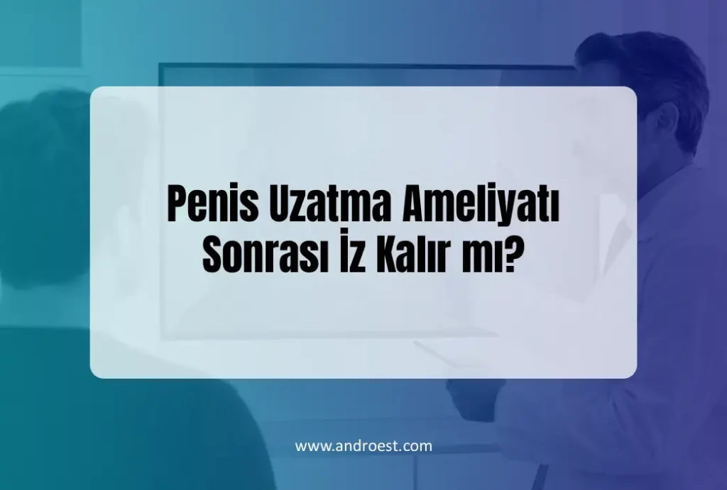 Penis Uzatma Ameliyatı Sonrası İz