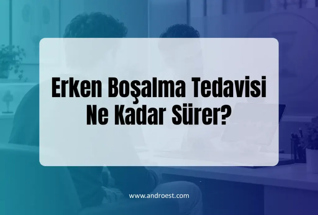 Erken Boşalma Tedavisi Ne Kadar Sürer