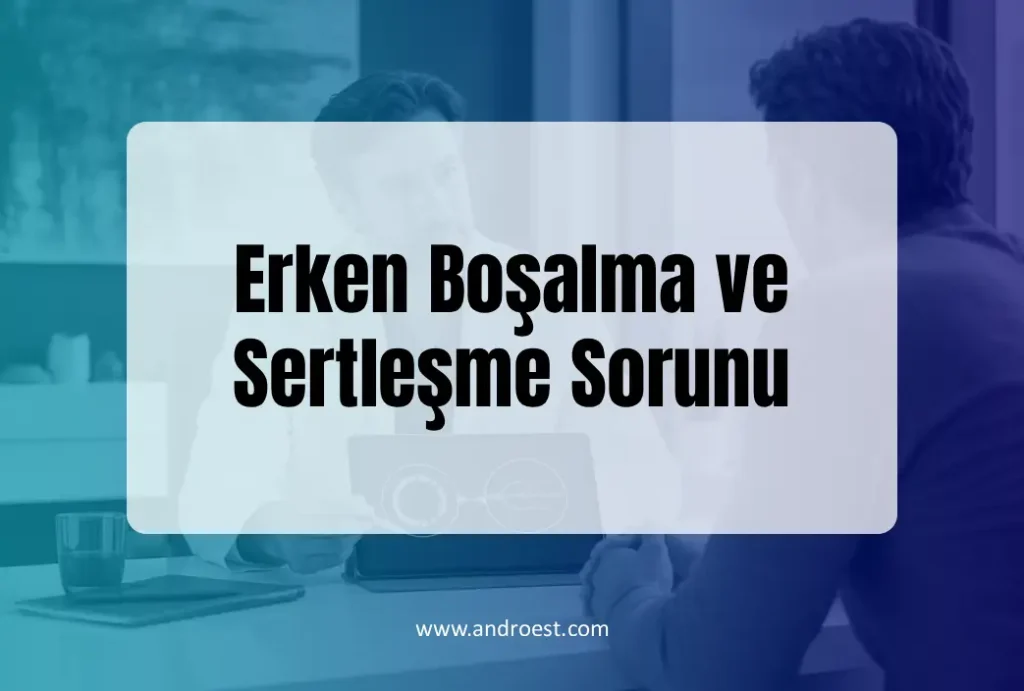 Erken Boşalma ve Sertleşme Sorunu