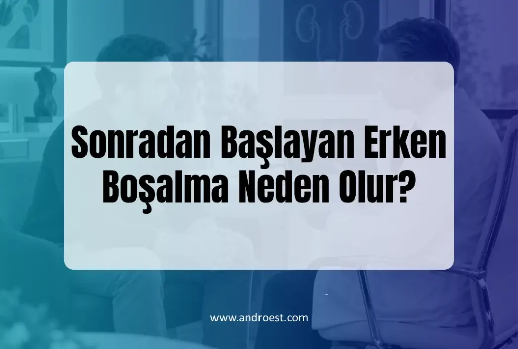 Sonradan Başlayan Erken Boşalma